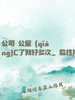 公司辦公室強(qiáng)C了我好多次