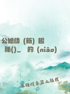 公媳情緣(新)筆趣閣隱秘()
