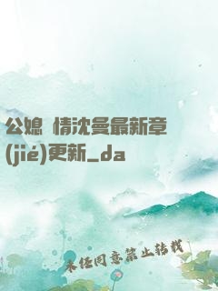 公媳歡情沈曼最新章節(jié)更新
