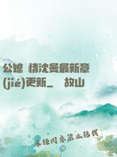 公媳歡情沈曼最新章節(jié)更新
