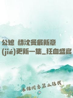 公媳歡情沈曼最新章節(jié)更新一集