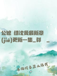 公媳歡情沈曼最新章節(jié)更新一集