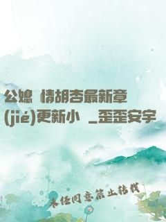 公媳歡情胡杏最新章節(jié)更新小說