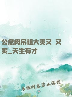 公息肉吊粗大爽又黃又爽