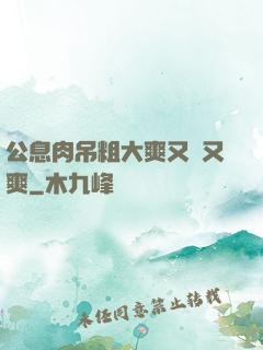 公息肉吊粗大爽又黃又爽