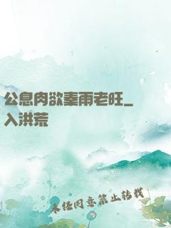 公息肉欲秦雨老旺