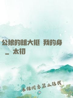 公狼的粗大挺進我的身體