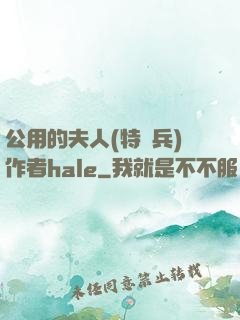公用的夫人(特種兵)作者hale