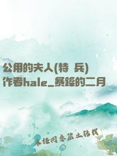 公用的夫人(特種兵)作者hale