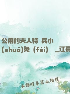公用的夫人特種兵小說(shuō)免費(fèi)閱讀