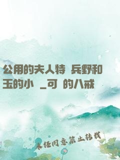公用的夫人特種兵野和玉的小說