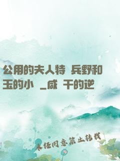 公用的夫人特種兵野和玉的小說