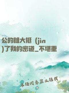 公的粗大挺進(jìn)了我的密道