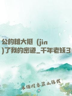 公的粗大挺進(jìn)了我的密道