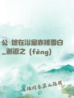 公與熄在浴室赤裸雪白