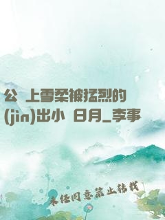 公車上雪柔被猛烈的進(jìn)出小說日月