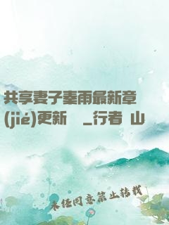共享妻子秦雨最新章節(jié)更新時間