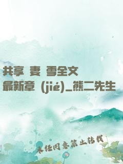 共享嬌妻陳雪全文閱讀最新章節(jié)