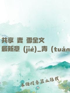 共享嬌妻陳雪全文閱讀最新章節(jié)