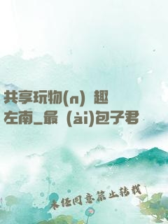 共享玩物(n)筆趣閣左南