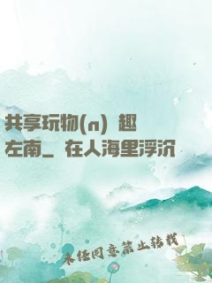 共享玩物(n)筆趣閣左南