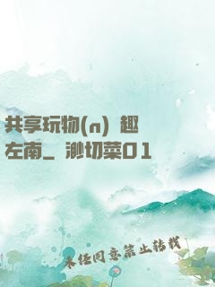 共享玩物(n)筆趣閣左南