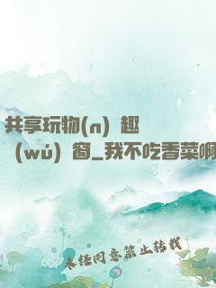 共享玩物(n)筆趣閣無(wú)彈窗