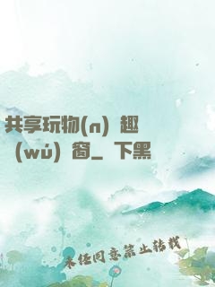 共享玩物(n)筆趣閣無(wú)彈窗