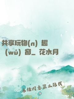 共享玩物(n)筆趣閣無(wú)彈窗