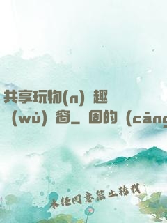 共享玩物(n)筆趣閣無(wú)彈窗