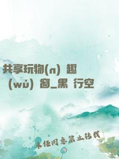 共享玩物(n)筆趣閣無(wú)彈窗