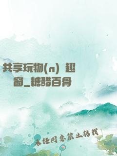 共享玩物(n)筆趣閣無彈窗