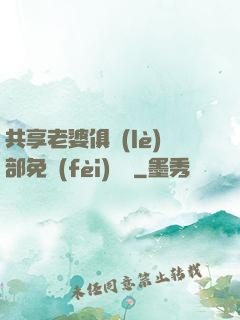 共享老婆俱樂(lè)部免費(fèi)閱讀