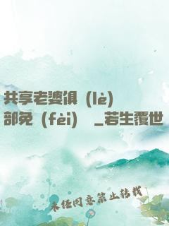 共享老婆俱樂(lè)部免費(fèi)閱讀