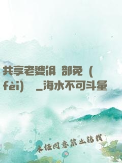 共享老婆俱樂部免費(fèi)閱讀