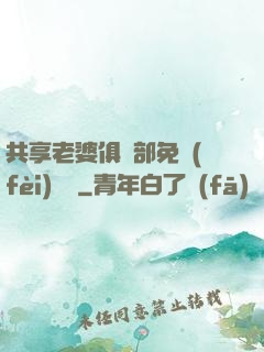 共享老婆俱樂部免費(fèi)閱讀