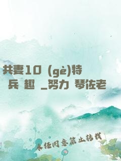 共妻10個(gè)特種兵筆趣閣