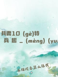 共妻10個(gè)特種兵筆趣閣