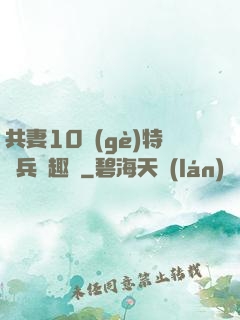 共妻10個(gè)特種兵筆趣閣
