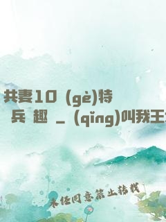 共妻10個(gè)特種兵筆趣閣