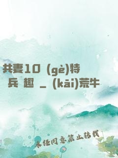 共妻10個(gè)特種兵筆趣閣