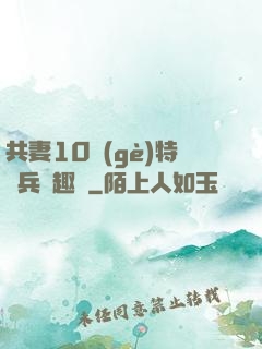 共妻10個(gè)特種兵筆趣閣