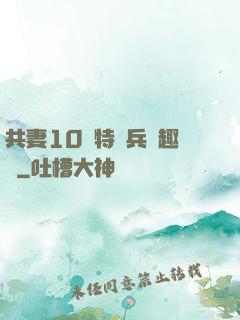 共妻10個特種兵筆趣閣