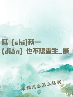 其實(shí)我一點(diǎn)兒也不想重生