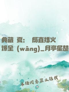 典藏華夏：開局直播火爆全網(wǎng)