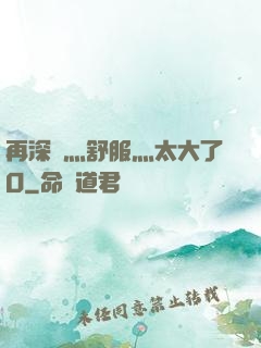 再深點灬舒服灬太大了O