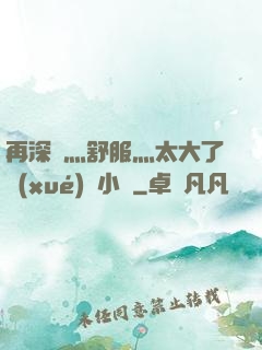 再深點灬舒服灬太大了學(xué)長小說
