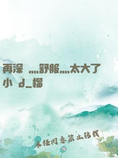 再深點灬舒服灬太大了小說d
