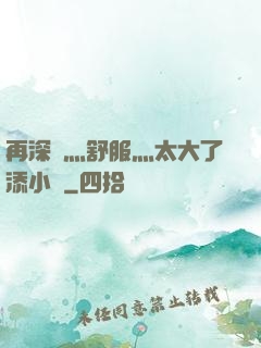 再深點灬舒服灬太大了添小書
