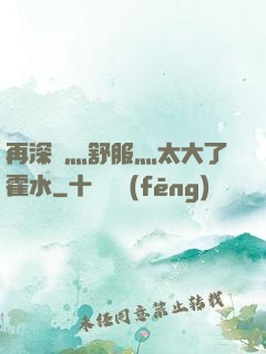 再深點灬舒服灬太大了霍水
